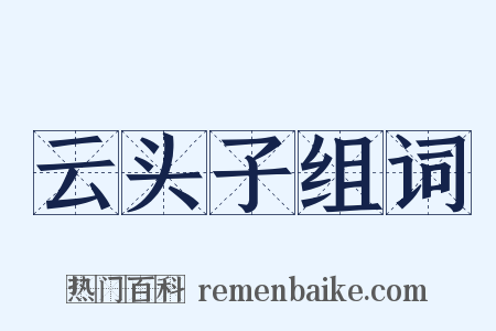 云头子组词是什么意思的图片